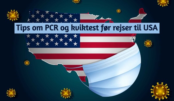 Tips om PCR og kviktest før rejser til USA + overblik over aktuelle indrejse regler USA 2022