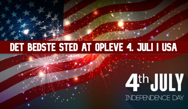 Det bedste sted at opleve 4. juli i USA – Independence Day 4th of July